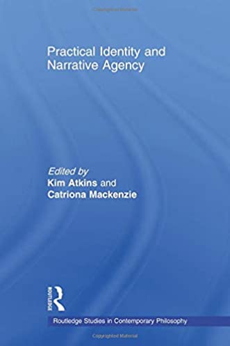 Practical Identity and Narrative Agency (Routledge Studies in Contemporary Philosophy)