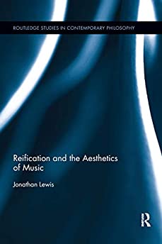 Reification and the Aesthetics of Music (Routledge Studies in Contemporary Philosophy)