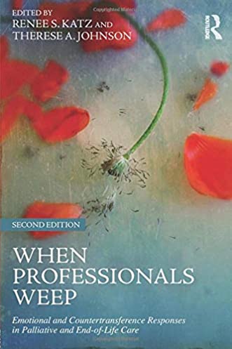 When Professionals Weep: Emotional and Countertransference Responses in Palliative and End-of-Life Care (Series in Death, Dying, and Bereavement)