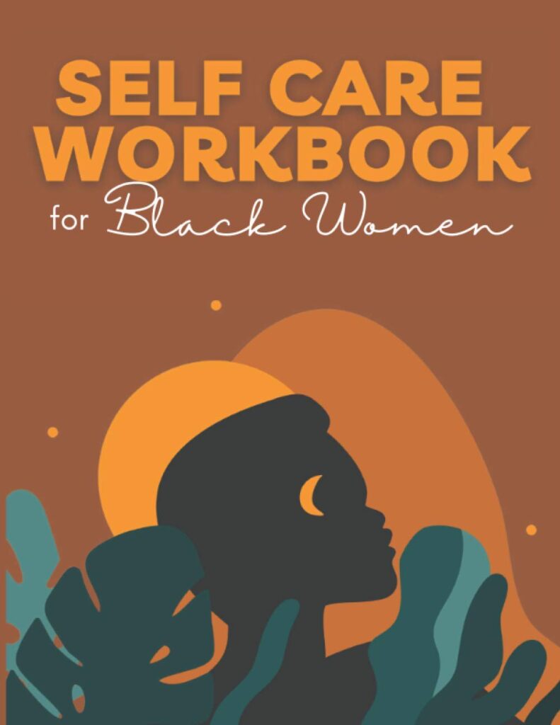 Self Care Workbook for Black Women : 52 Week Guided Check-in Journal, Planner & Activity Book for Well-being: 12 Months of Self Care for Black Women Who Do Too Much