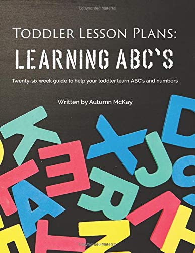 Toddler Lesson Plans: Learning ABC's: Twenty-six week guide to help your toddler learn ABC's and numbers(paperback-black and white) (Early Learning)