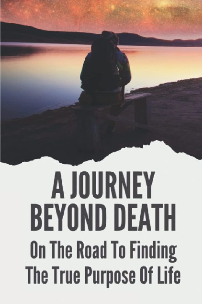 A Journey Beyond Death: On The Road To Finding The True Purpose Of Life: An Inborn Thirst Inside