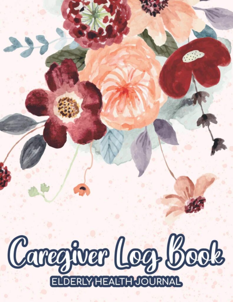 Caregiver Log Book Elderly Health Journal: Medical Nursing Care Notebook & Daily Caregiving Tracker Records/Hospital Healthcare & Patient Home ... Alzheimers/Medication Service Diaries Sheet
