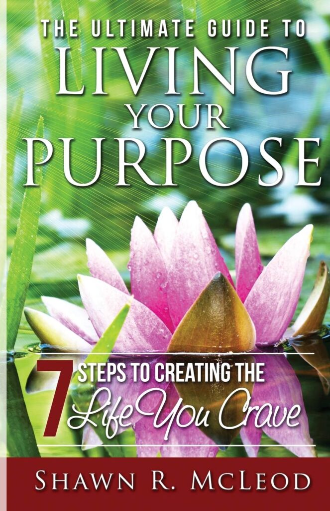 The Ultimate Guide to Living Your Purpose: 7 Steps to Creating the Life You Crave