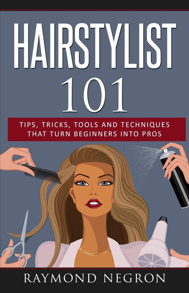 Hairstylist 101: Tips, Tricks, Tools and Techniques That Turn Beginners Into Pros