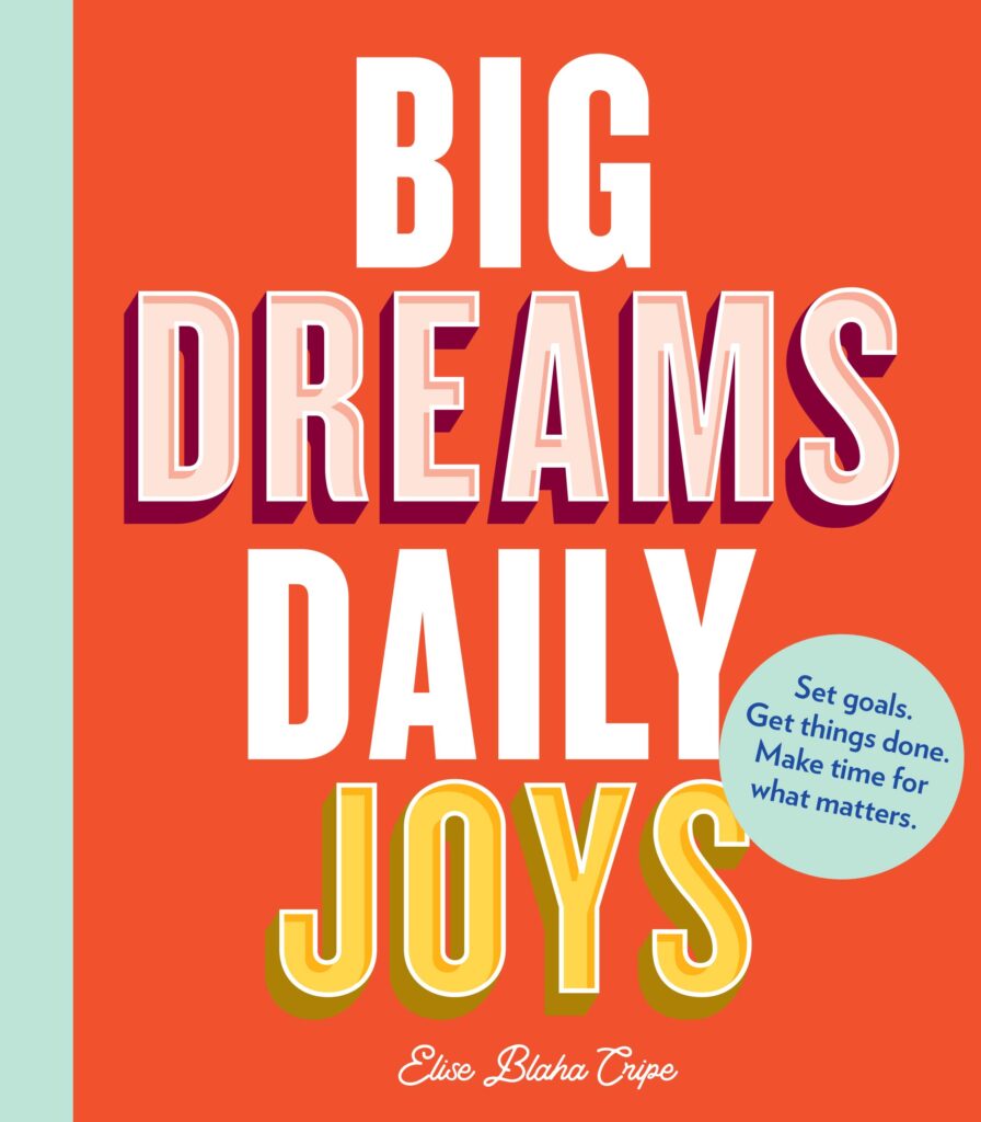 Big Dreams, Daily Joys: Set goals. Get things done. Make time for what matters. (Creative Productivity and Goal Setting Book, Motivational Personal Development Book for Women)
