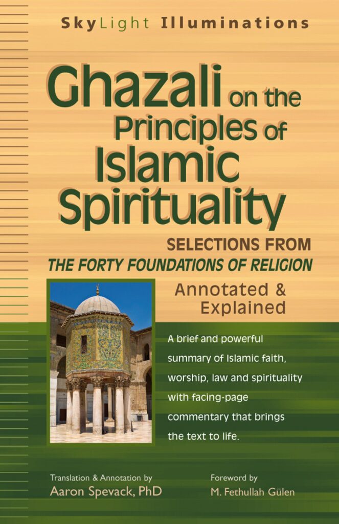 Ghazali on the Principles of Islamic Sprituality: Selections from The Forty Foundations of Religion―Annotated & Explained (SkyLight Illuminations)