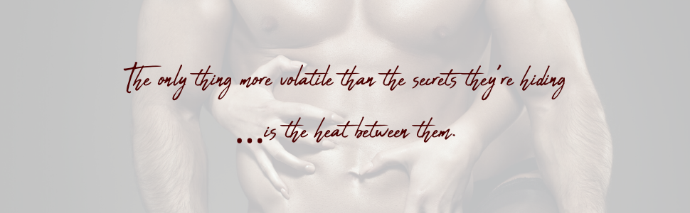 The only thing more volatile than the secrets they're hiding...is the heat between them.