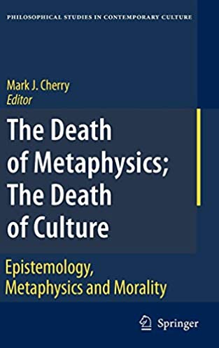 The Death of Metaphysics; The Death of Culture: Epistemology, Metaphysics, and Morality (Philosophical Studies in Contemporary Culture, Vol. 12)