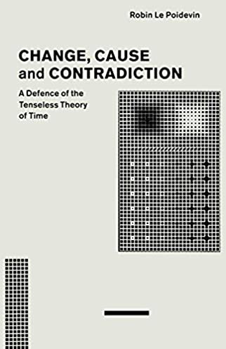 Change, Cause and Contradiction: A Defence of the Tenseless Theory of Time (Studies in Contemporary Philosophy)