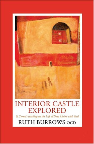 Interior Castle Explored: St. Teresa's Teaching on the Life of Deep Union With God