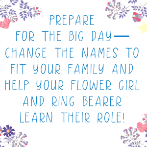 ..change the names to fit your family and help your flower girl and ring bearer learn their role!